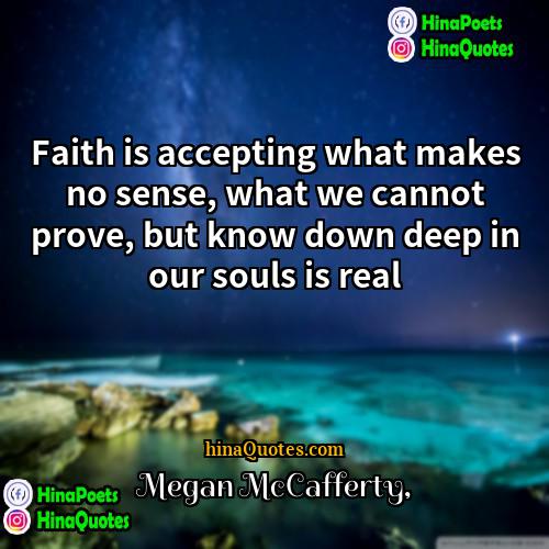 Megan McCafferty Quotes | Faith is accepting what makes no sense,